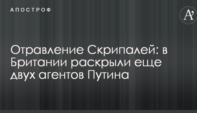 Отравление Скрипалей: в Британии раскрыли еще двух агентов Путина