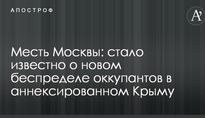 Месть Москвы: стало известно о новом беспределе оккупантов в аннексированном Крыму