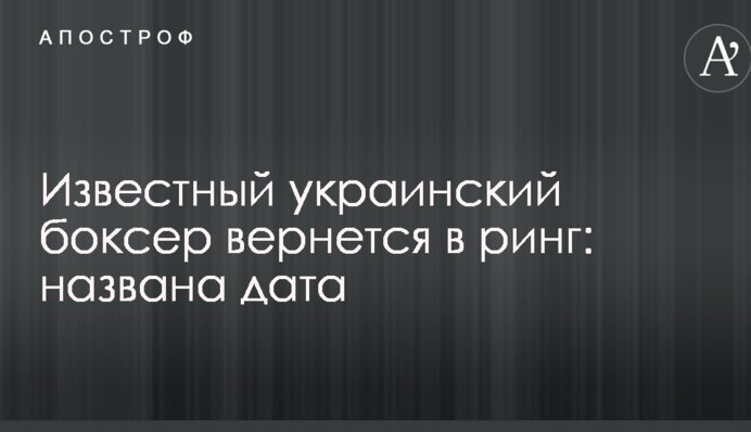 Відомий український боксер повернеться в ринг: названо дату