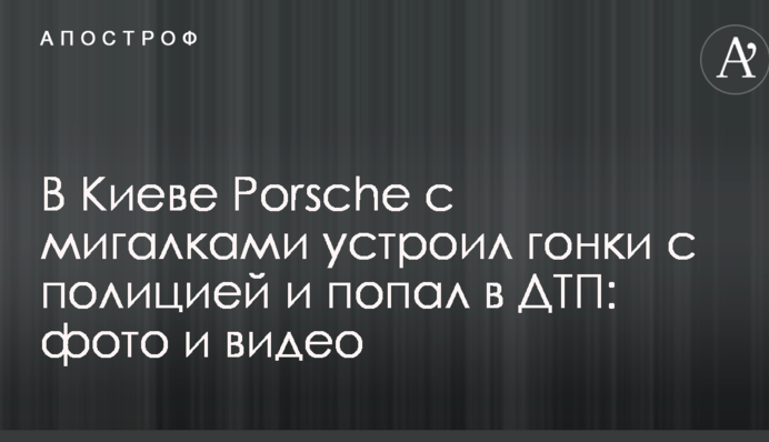 В Киеве Porsche с мигалками устроил гонки с полицией и попал в ДТП: фото и видео