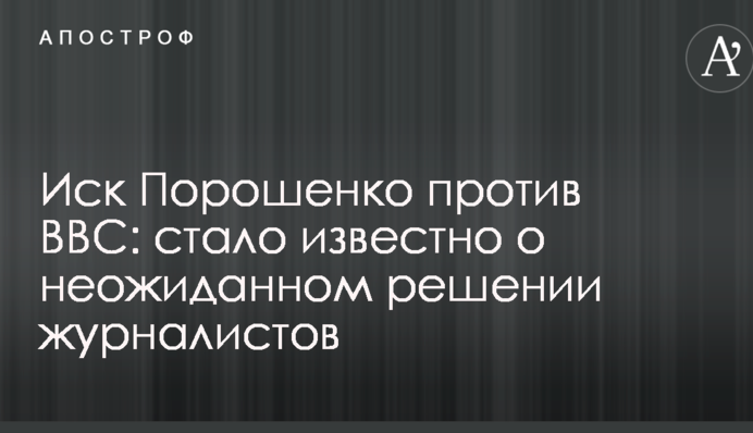 Иск Порошенко против BBC: стало известно о неожиданном решении журналистов