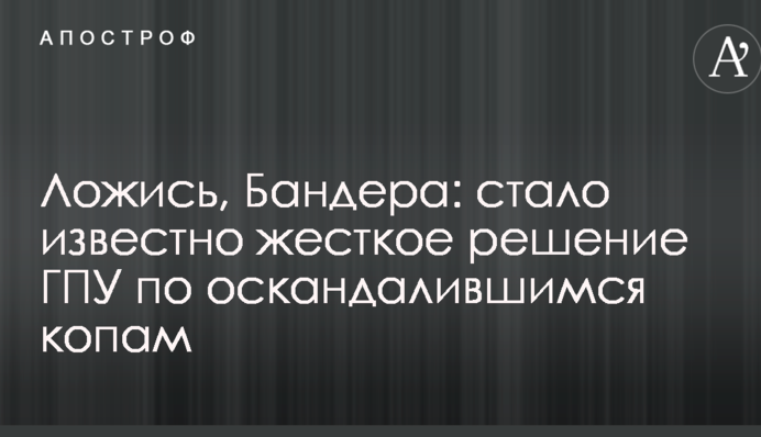 Ложись, Бандера: стало известно жесткое решение ГПУ по оскандалившимся копам