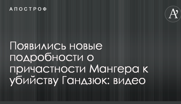 Появились новые подробности о причастности Мангера к убийству Гандзюк: видео