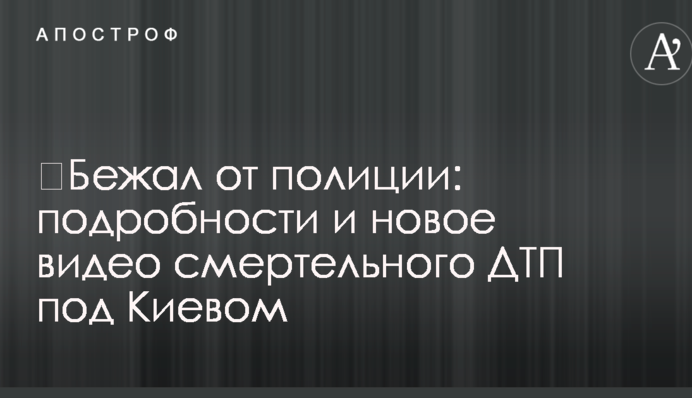 Утікав від поліції: подробиці і нове відео смертельної ДТП під Києвом