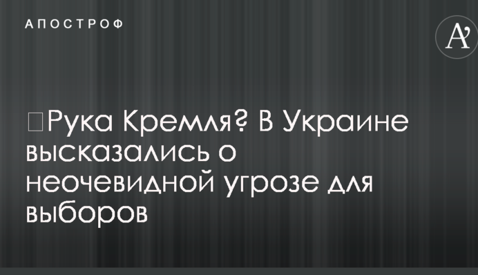 ​Рука Кремля? В Украине высказались о неочевидной угрозе для выборов
