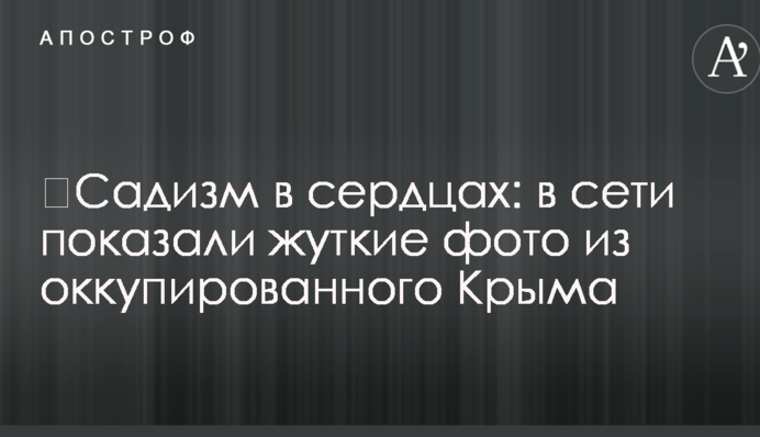 ​Садизм в серцях: в мережі показали страшні фото з окупованого Криму