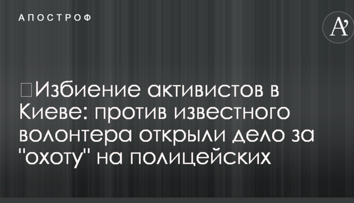 ​Побиття активістів в Києві: проти відомого волонтера відкрили справу за 