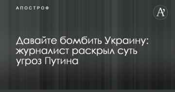 Давайте бомбити України: журналіст розкрив суть погроз Путіна