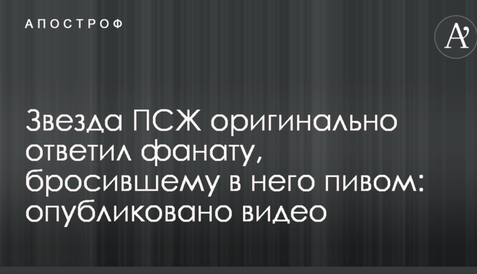Звезда ПСЖ оригинально ответил фанату, бросившему в него пивом: опубликовано видео