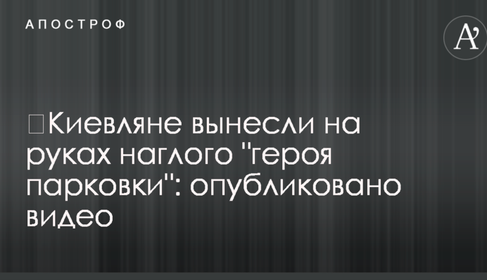 ​Киевляне вынесли на руках наглого 