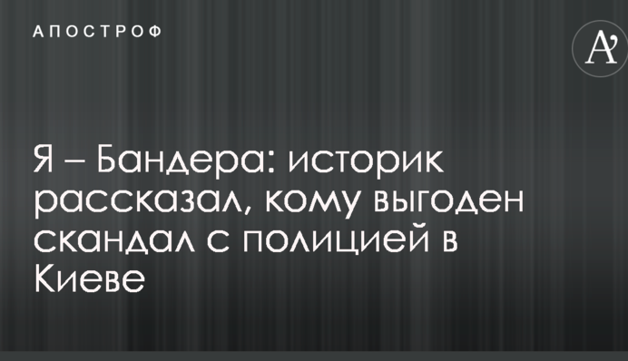 Я - Бандера: історик розповів, кому вигідний скандал з поліцією в Києві