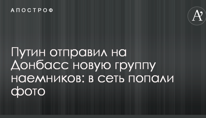 Путин отправил на Донбасс новую группу наемников: в сеть попали фото