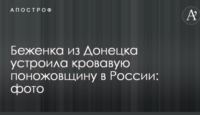 Беженка из Донецка устроила кровавую поножовщину в России: фото