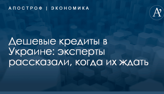 Дешевые кредиты в Украине: эксперты рассказали, когда их ждать