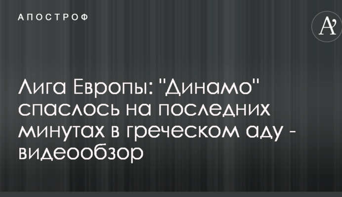 Ліга Європи: "Динамо" врятувалося на останніх хвилинах в грецькому пеклі - відеоогляд