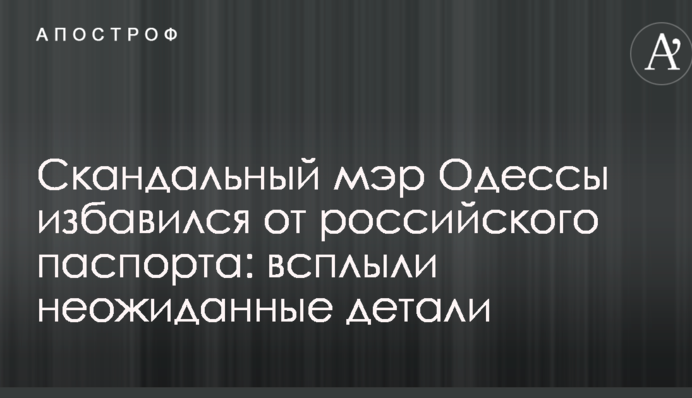 Скандальный мэр Одессы избавился от российского паспорта: всплыли неожиданные детали