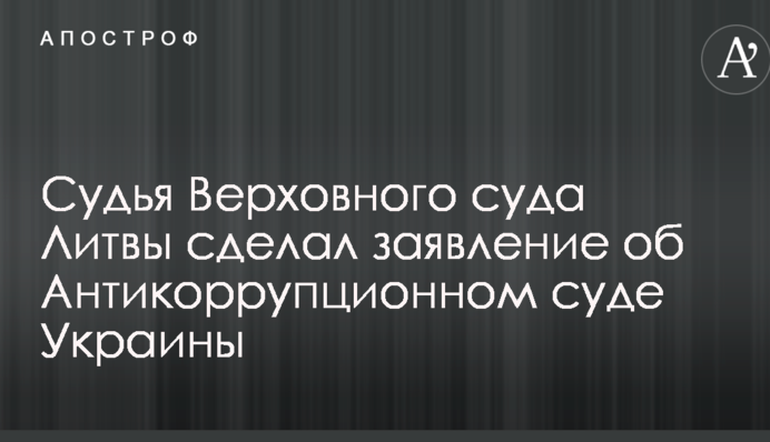 Суддя Верховного суду Литви зробив заяву про Антикорупційний суд України