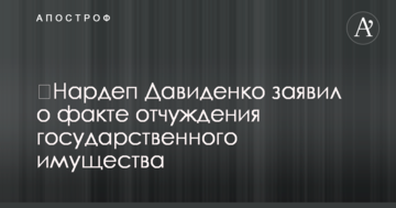 ​Нардеп Давиденко заявил о факте отчуждения государственного имущества