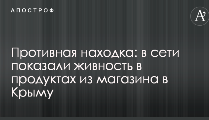 Огидна знахідка: в мережі показали живність в продуктах з магазину в Криму