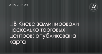 У Києві замінували кілька торгових центрів: опубліковано карту
