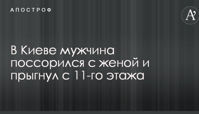 У Києві чоловік посварився з дружиною і стрибнув з 11-го поверху