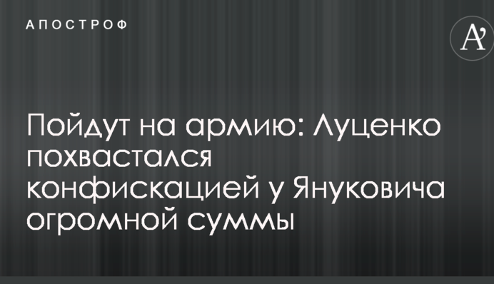 Пойдут на армию: Луценко похвастался конфискацией у Януковича огромной суммы