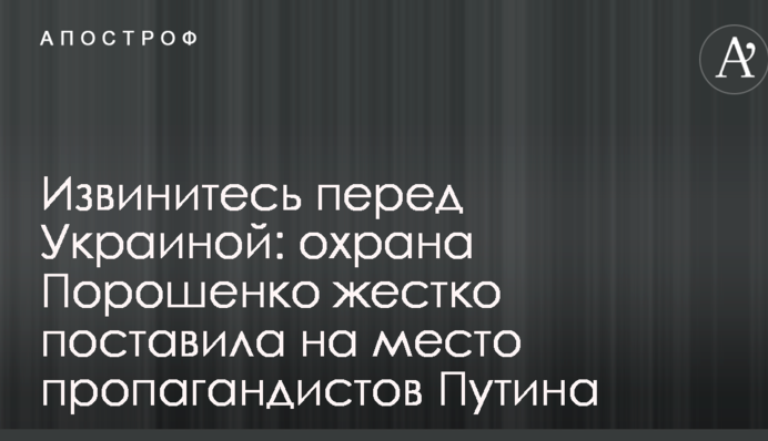 Вибачтеся перед Україною: охорона Порошенко жорстко поставила на місце пропагандистів Путіна
