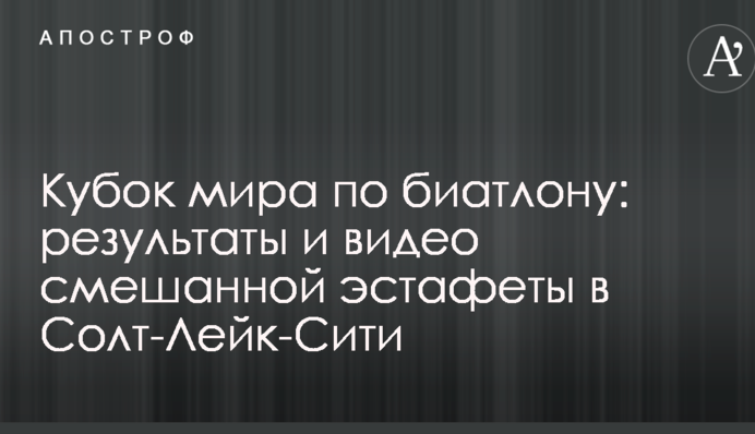 Кубок мира по биатлону: результаты и видео смешанной эстафеты в Солт-Лейк-Сити
