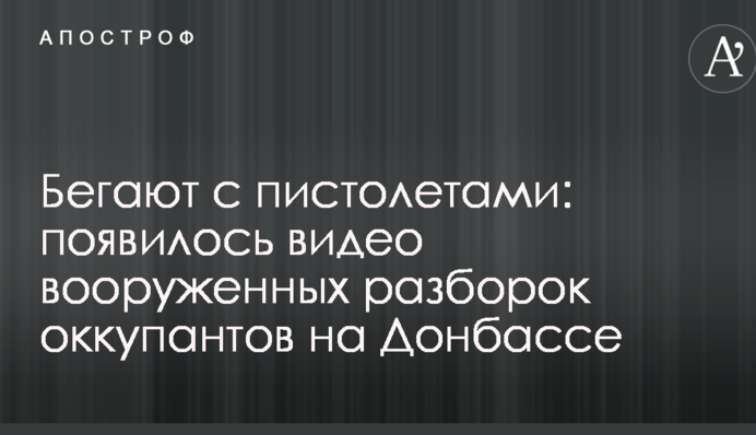Бегают с пистолетами: появилось видео вооруженных разборок оккупантов на Донбассе