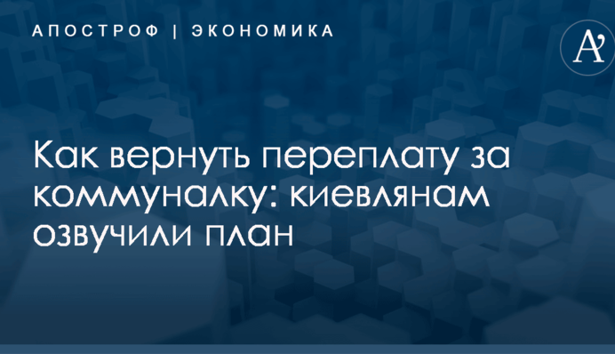 Как вернуть переплату за коммуналку: киевлянам озвучили план