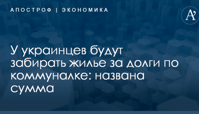 У украинцев будут забирать жилье за долги по коммуналке: названа сумма