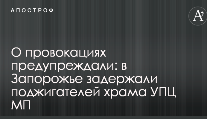 Про провокації попереджали: в Запоріжжі затримали паліїв храму УПЦ МП