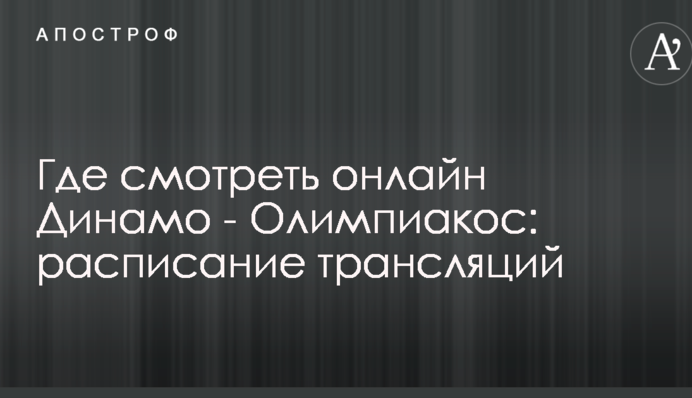 Де дивитися онлайн Динамо - Олімпіакос: розклад трансляцій