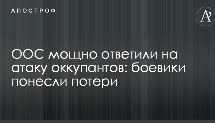 ООС мощно ответили на атаку оккупантов: боевики понесли потери
