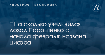 ​На сколько увеличился доход Порошенко с начала февраля: названа цифра