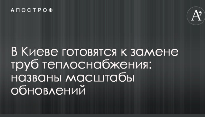 У Києві готуються замінити 100 км труб теплопостачання