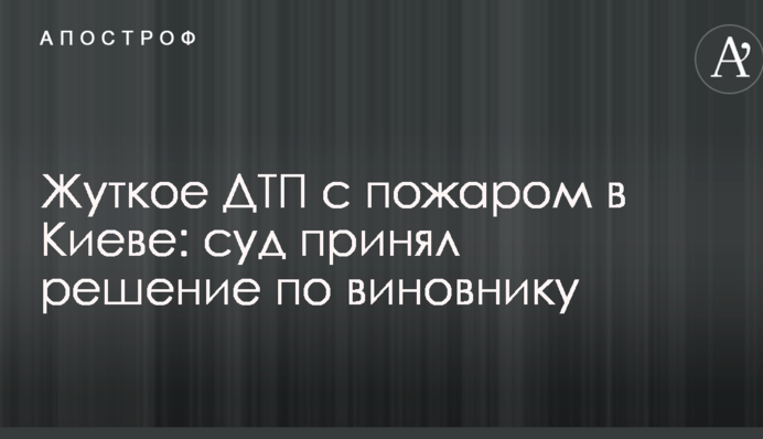 Жахлива ДТП з пожежею в Києві: суд ухвалив рішення по винуватцеві