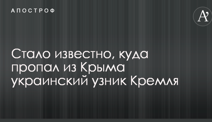 Стало відомо, куди відвезли зниклого з Криму українського в'язня Кремля