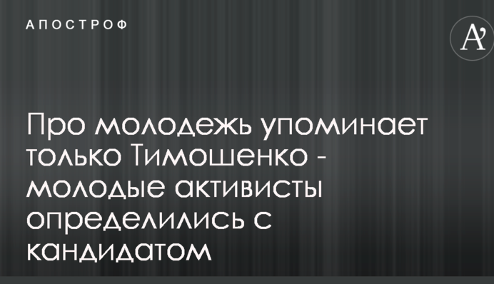 Про молодежь упоминает только Тимошенко - молодые активисты определились с кандидатом