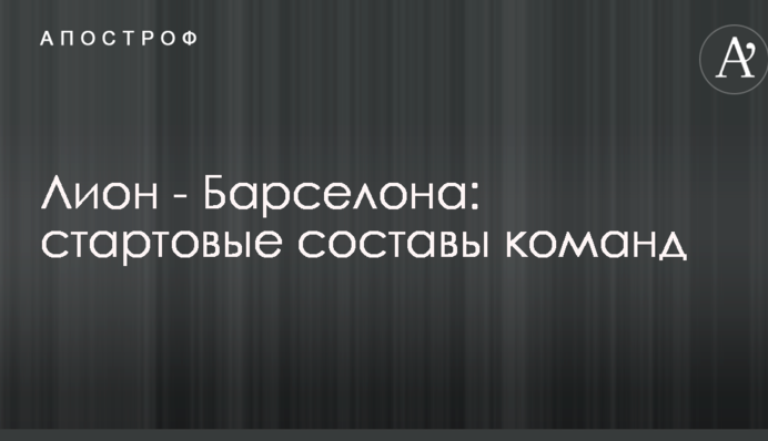 Лион - Барселона: стартовые составы