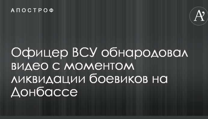 Офицер ВСУ обнародовал видео с моментом ликвидации боевиков на Донбассе