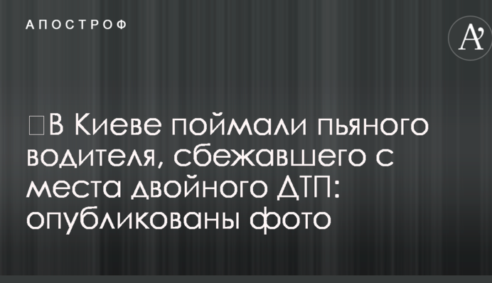 ​В Киеве поймали пьяного водителя, сбежавшего с места двойного ДТП: опубликованы фото