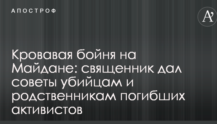 Кровавая бойня на Майдане: священник дал советы убийцам и родственникам погибших активистов