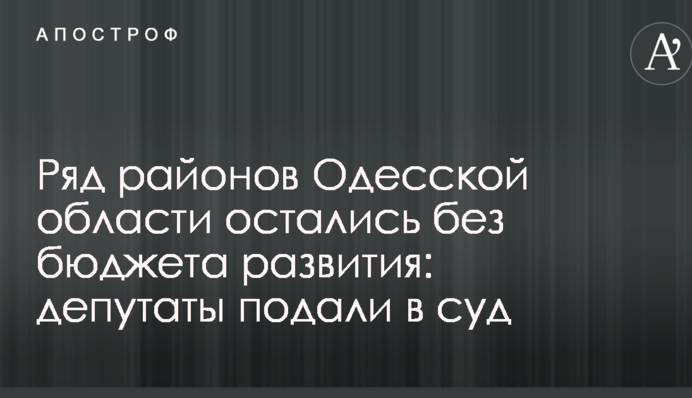 Ряд районів Одеської області залишилися без бюджету розвитку: депутати подали до суду