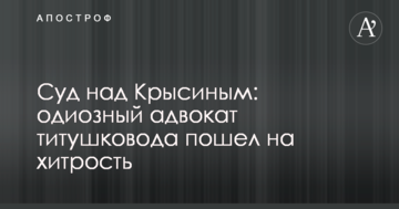 Суд над Крысиным: одиозный адвокат титушковода пошел на хитрость