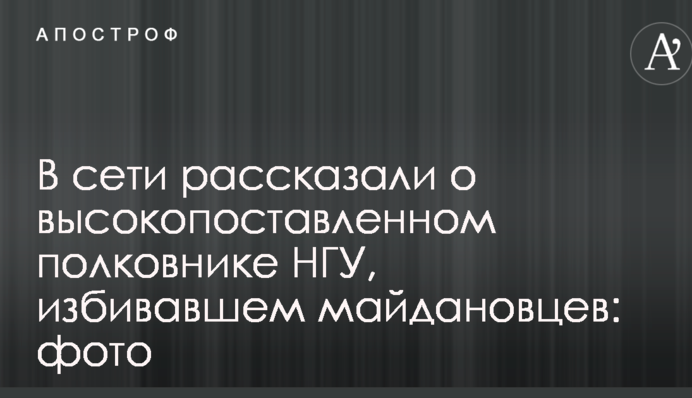 В сети рассказали о высокопоставленном полковнике НГУ, избивавшем майдановцев: фото