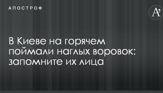 В Киеве на горячем поймали наглых воровок: запомните их лица