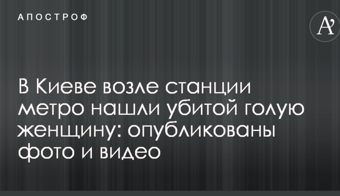 У Києві біля станції метро знайшли вбитою голу жінку: опубліковано фото і відео