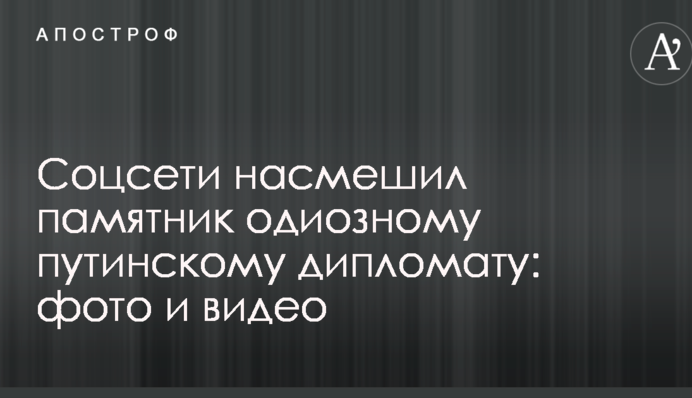 Соцсети насмешил памятник одиозному путинскому дипломату: фото и видео