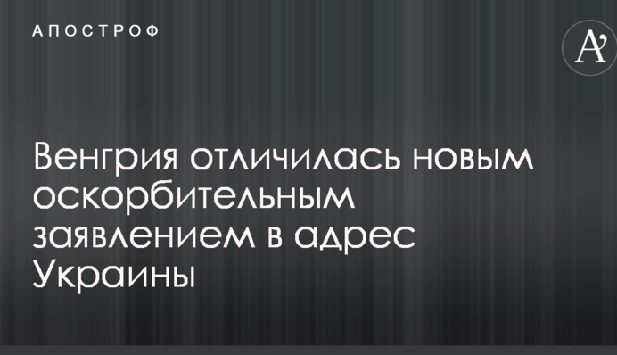Угорщина відзначилася новим образливим заявою на адресу України